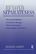 Beyond Separateness: The Social Nature Of Human Beings--their Autonomy, Knowledge, And Power