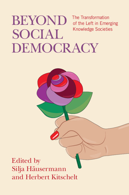 Beyond Social Democracy: The Transformation of the Left in Emerging Knowledge Societies - Husermann, Silja (Editor), and Kitschelt, Herbert (Editor)