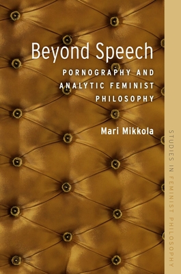 Beyond Speech: Pornography and Analytic Feminist Philosophy - Mikkola, Mari (Editor)