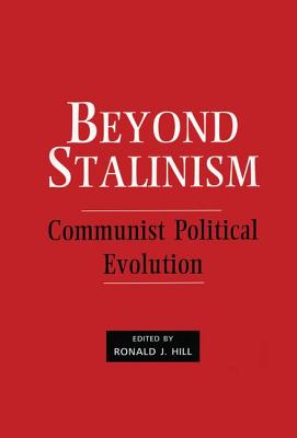 Beyond Stalinism: Communist Political Evolution - Hill, Ronald J (Editor)