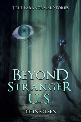 Beyond Stranger U.S: True Paranormal stories from across north America - Olsen, Annie (Editor), and Kelly, Dennis (Editor)