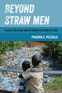 Beyond Straw Men: Plastic Pollution and Networked Cultures of Care Volume 4