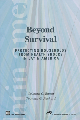 Beyond Survival: Protecting Households from Health Shocks in Latin America - Baeza, Cristian C, and Packard, Truman G