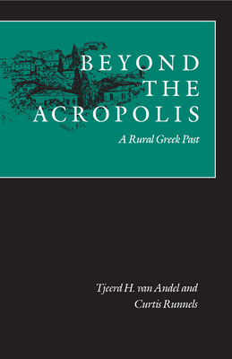 Beyond the Acropolis: A Rural Greek Past - Van Andel, Tjeerd H, and Runnels, Curtis N