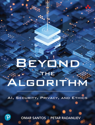 Beyond the Algorithm: Ai, Security, Privacy, and Ethics - Santos, Omar, and Radanliev, Petar