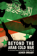 Beyond the Arab Cold War: The International History of the Yemen Civil War, 1962-68