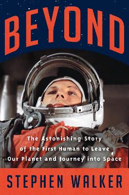 Beyond: The Astonishing Story of the First Human to Leave Our Planet and Journey into Space - Walker, Stephen