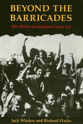Beyond the Barricades: The Sixties Generation Grows Up - Whalen, Jack