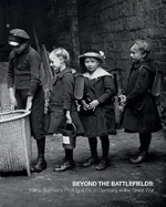 Beyond the Battlefields: Kthe Buchler's Photographs of Germany in the Great War