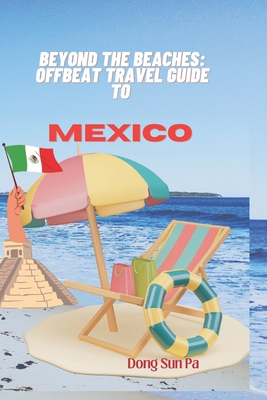 Beyond the Beaches: Offbeat Travel Guide to Mexico. - Sifon, Nse, and Pa, Dong Sun