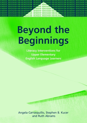 Beyond the Beginnings: Literacy Interventions for Upper Elementary English Language Learners - Carrasquillo, Angela L, and Kucer, Stephen, and Abrams, Ruth