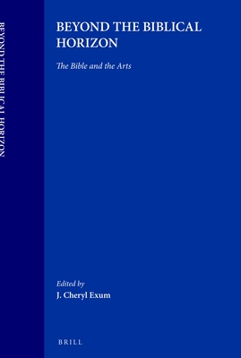 Beyond the Biblical Horizon: The Bible and the Arts - Exum, J Cheryl (Editor)