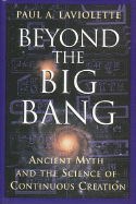 Beyond the Big Bang: Ancient Myth and the Science of Continuous Creation - LaViolette, Paul A