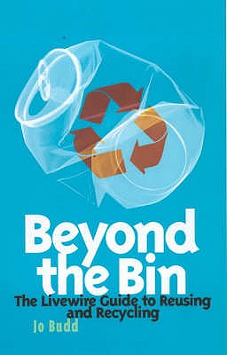 Beyond the Bin: The Livewire Guide to Reusing and Recycling - Budd, Jo, and The Women's Environmental Network