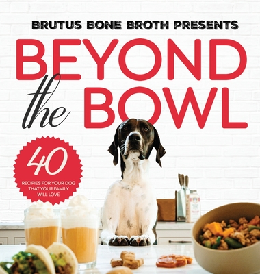 Beyond the Bowl - Bone Broth, Brutus, and Hehir, Kim, and Delegan, Sue