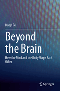 Beyond the Brain: How the Mind and the Body Shape Each Other
