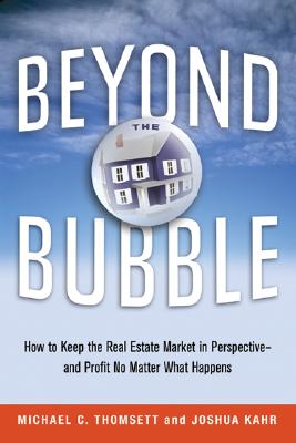 Beyond the Bubble: How to Keep the Real Estate Market in Perspective--And Profit No Matter What Happens - Thomsett, Michael C, and Kahr, Joshua