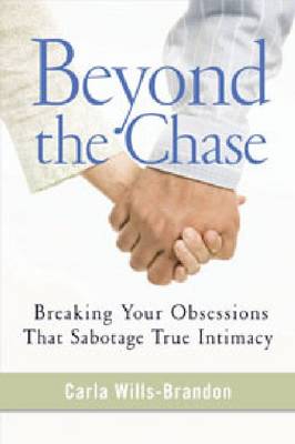 Beyond the Chase: Breaking Your Obsessions That Sabotage True Intimacy - Wills-Brandon, Carla, Ph.D.