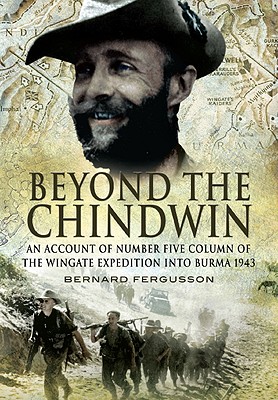Beyond the Chindwin: Being an Account of the Adventures of Number Five Column of the Wingate Expedition Into Burma, 1943 - Fergusson, Bernard
