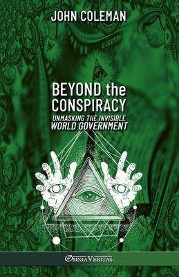 Beyond the Conspiracy: Unmasking the invisible world government - Coleman, John