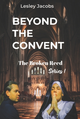 Beyond the Convent: A BROKEN REED (series 1) - Jacobs, Lesley