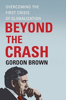 Beyond the Crash: Overcoming the First Crisis of Globalization - Brown, Gordon