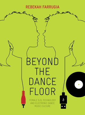 Beyond the Dance Floor: Female DJs, Technology and Electronic Dance Music Culture - Farrugia, Rebekah