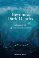 Beyond the Dark Depths: A Memoir of Depression and Recovery