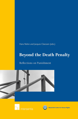 Beyond the Death Penalty: Reflections on Punishment - Nelen, Hans (Editor), and Claessen, Jacques (Editor)