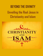 Beyond the Divinity: Unveiling the Real Jesus in Christianity and Islam