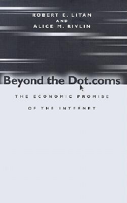 Beyond the Dot.Coms: The Economic Promise of the Internet - Litan, Robert E, and Rivlin, Alice M