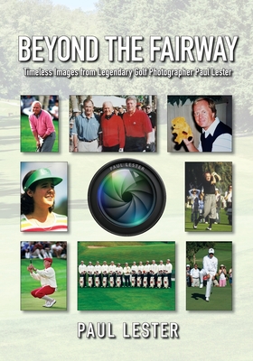 Beyond The Fairway: Timeless Images From Golf Photographer Paul Lester - Lester, Paul, and Cisco, Robert (Editor), and Anderson, Pat (Contributions by)