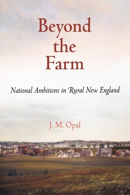 Beyond the Farm: National Ambitions in Rural New England - Opal, J M