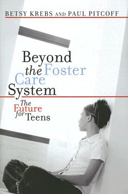 Beyond the Foster Care System: The Future for Teens - Krebs, Betsy, and Pitcoff, Paul