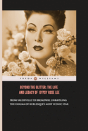 Beyond the Glitter: The Life and Legacy of Gypsy Rose Lee: From Vaudeville to Broadway, Unraveling the Enigma of Burlesque's Most Iconic Star