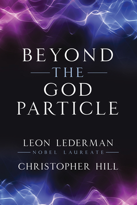 Beyond the God Particle - Lederman, Leon M, and Hill, Christopher T