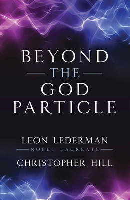 Beyond the God Particle - Lederman, Leon M, and Hill, Christopher T