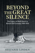Beyond the Great Silence: The Legacy of Shell Shock in Britain and Germany 1918-1924