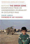 Beyond the Green Zone: Dispatches from an Unembedded Journalist in Occupied Iraq