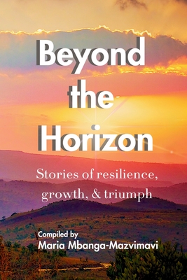 Beyond the Horizon - Mbanga-Mazvimavi, Maria (Compiled by), and Verrall, Tamarack, and Seaman, Carolyn