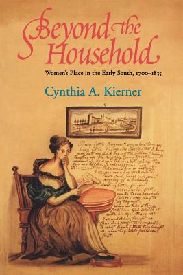 Beyond the Household: Women's Place in the Early South, 1700 1835 - Kierner, Cynthia a