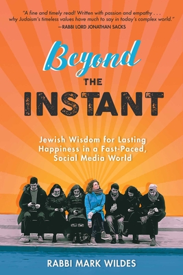 Beyond the Instant: Jewish Wisdom for Lasting Happiness in a Fast-Paced, Social Media World - Wildes, Mark