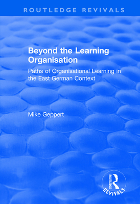 Beyond the Learning Organisation: Paths of Organisational Learning in the East German Context - Geppert, Mike