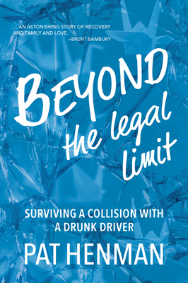 Beyond the Legal Limit: Surviving a Collision with a Drunk Driver - Henman, Pat