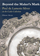 Beyond the Maker's Mark: Paul de Lamerie Silver in the Cahn Collection