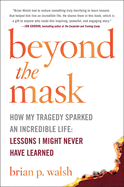 Beyond the Mask: How My Tragedy Sparked an Incredible Life: Lessons I Might Never Have Learned