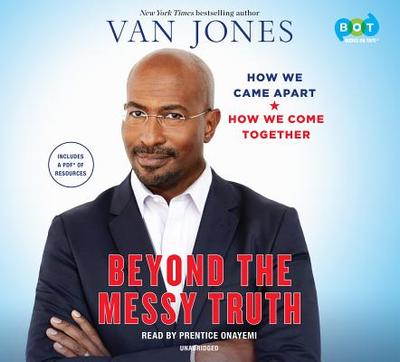 Beyond the Messy Truth: How We Came Apart, How We Come Together - Jones, Van, and Onayemi, Prentice (Read by)