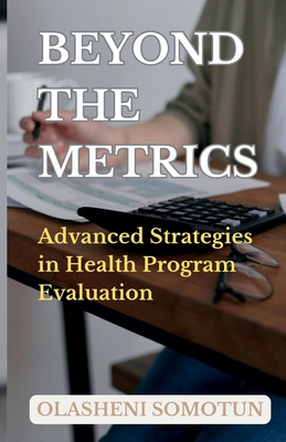 Beyond the Metrics: Advanced Strategies in Health Program Evaluation - Somotun, Olasheni