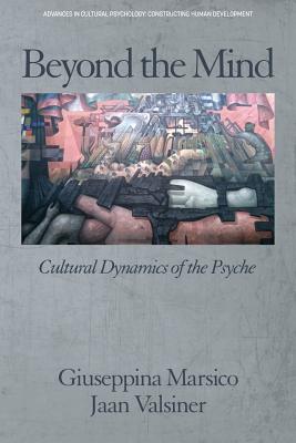 Beyond the Mind: Cultural Dynamics of the Psyche - Marsico, Giuseppina