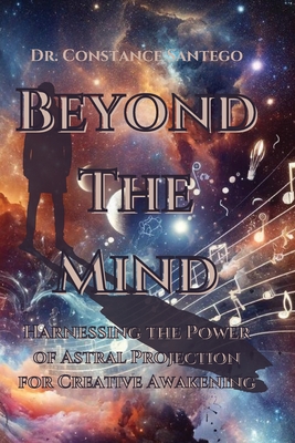 Beyond the Mind: Harnessing the Power of Astral Projection for Creative Awakening - Santego, Constance